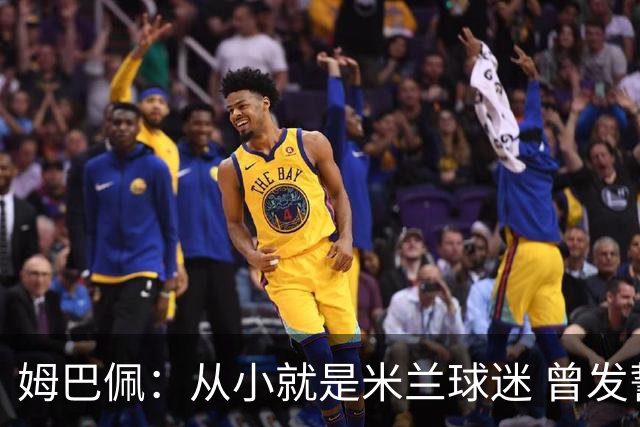 姆巴佩：从小就是米兰球迷 曾发誓去意甲只为米兰踢